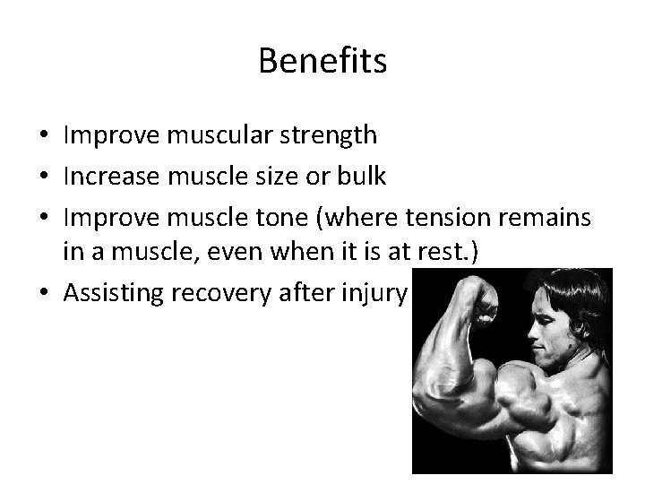 Benefits • Improve muscular strength • Increase muscle size or bulk • Improve muscle