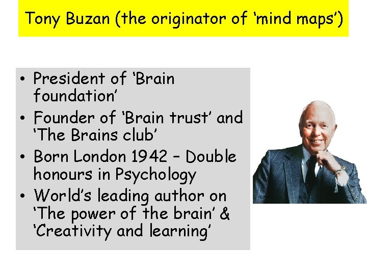 Tony Buzan (the originator of ‘mind maps’) • President of ‘Brain foundation’ • Founder