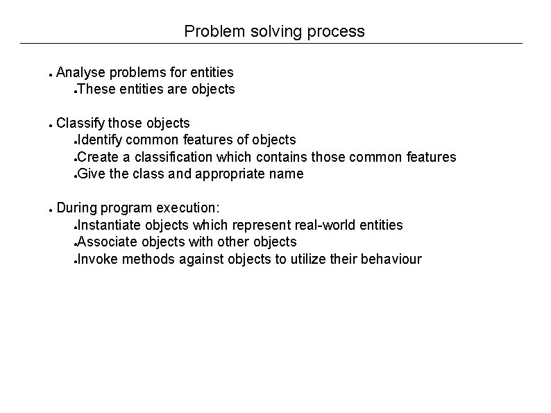 Problem solving process ● ● ● Analyse problems for entities ●These entities are objects