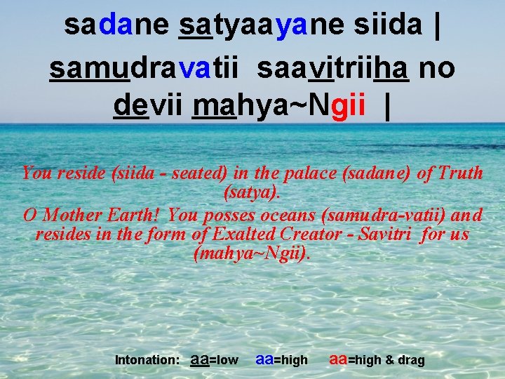 sadane satyaayane siida | samudravatii saavitriiha no devii mahya~Ngii | You reside (siida -