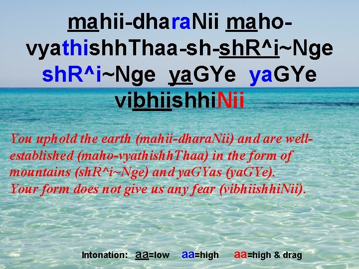 mahii-dhara. Nii mahovyathishh. Thaa-sh-sh. R^i~Nge ya. GYe vibhiishhi. Nii You uphold the earth (mahii-dhara.