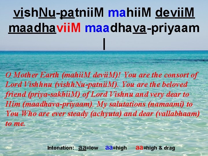 vish. Nu-patnii. M mahii. M devii. M maadhava-priyaam | O Mother Earth (mahii. M