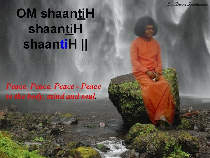 OM shaanti. H || Peace, Peace - Peace to the body, mind and soul.