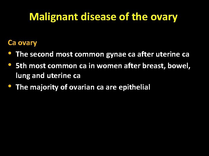 Malignant disease of the ovary Ca ovary • The second most common gynae ca