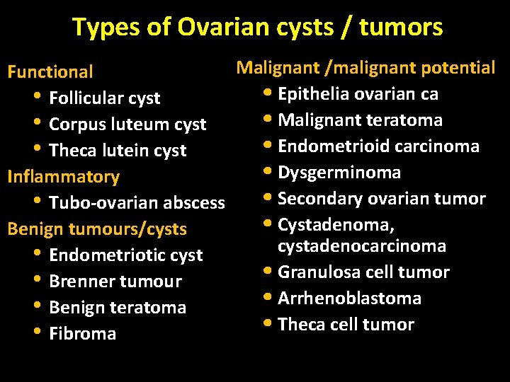 Types of Ovarian cysts / tumors Malignant /malignant potential Functional • Epithelia ovarian ca