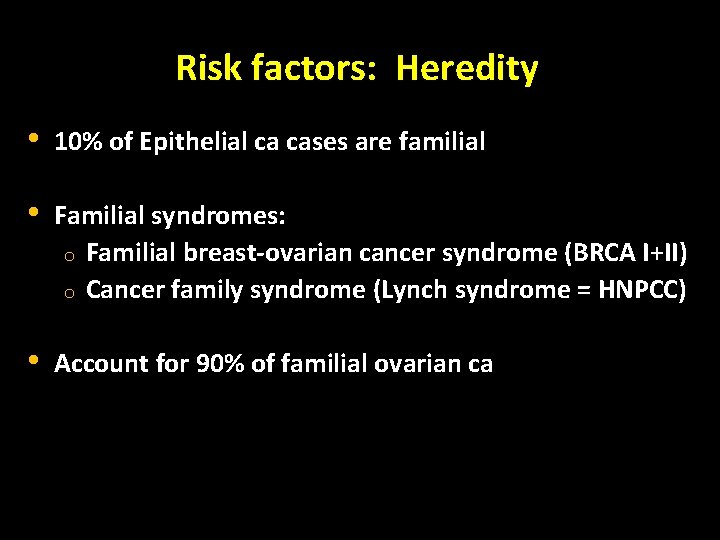 Risk factors: Heredity • 10% of Epithelial ca cases are familial • Familial syndromes:
