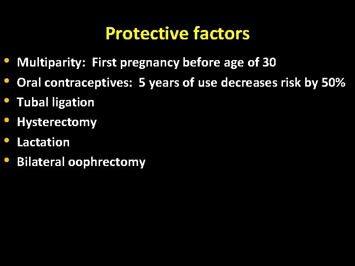 Protective factors • • • Multiparity: First pregnancy before age of 30 Oral contraceptives: