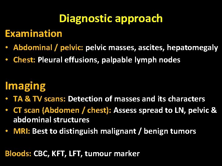 Diagnostic approach Examination • Abdominal / pelvic: pelvic masses, ascites, hepatomegaly • Chest: Pleural