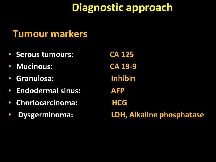  Diagnostic approach Tumour markers • • • Serous tumours: CA 125 Mucinous: CA