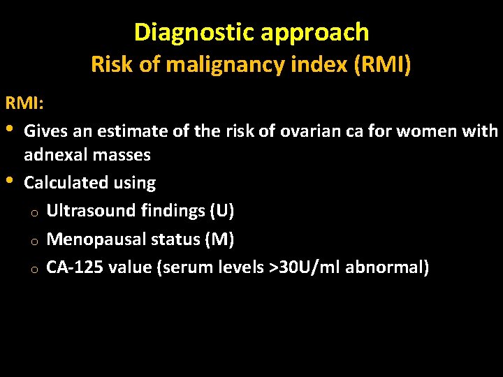 Diagnostic approach Risk of malignancy index (RMI) RMI: • Gives an estimate of the