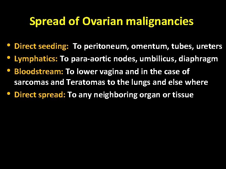 Spread of Ovarian malignancies • • Direct seeding: To peritoneum, omentum, tubes, ureters Lymphatics: