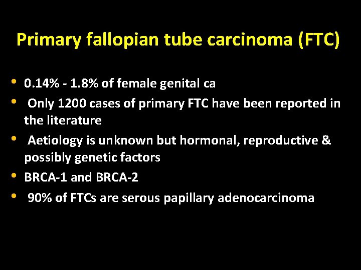 Primary fallopian tube carcinoma (FTC) • • • 0. 14% - 1. 8% of