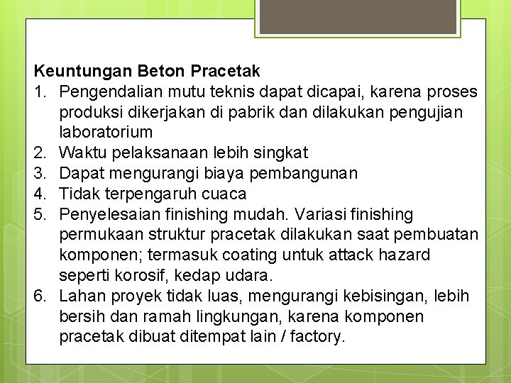 Keuntungan Beton Pracetak 1. Pengendalian mutu teknis dapat dicapai, karena proses produksi dikerjakan di