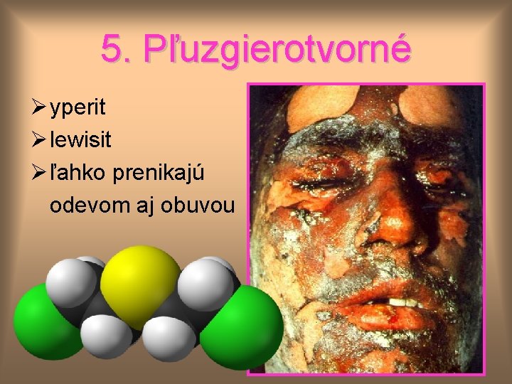 5. Pľuzgierotvorné Ø yperit Ø lewisit Ø ľahko prenikajú odevom aj obuvou 