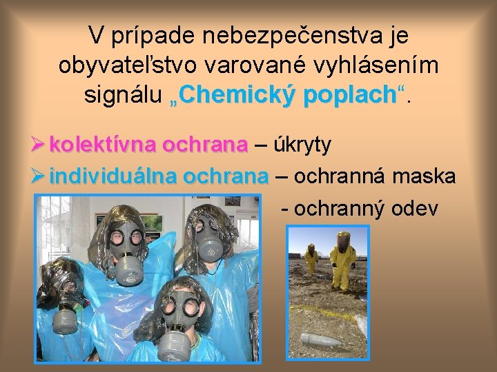 V prípade nebezpečenstva je obyvateľstvo varované vyhlásením signálu „Chemický poplach“. poplach Ø kolektívna ochrana