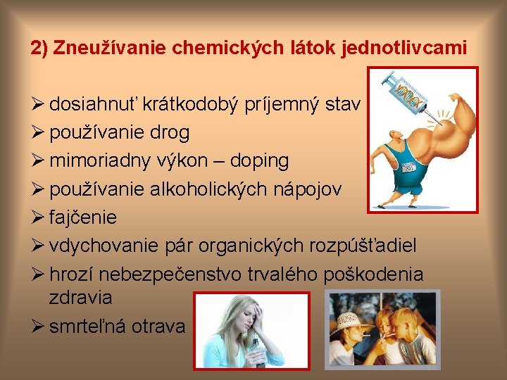 2) Zneužívanie chemických látok jednotlivcami Ø dosiahnuť krátkodobý príjemný stav Ø používanie drog Ø
