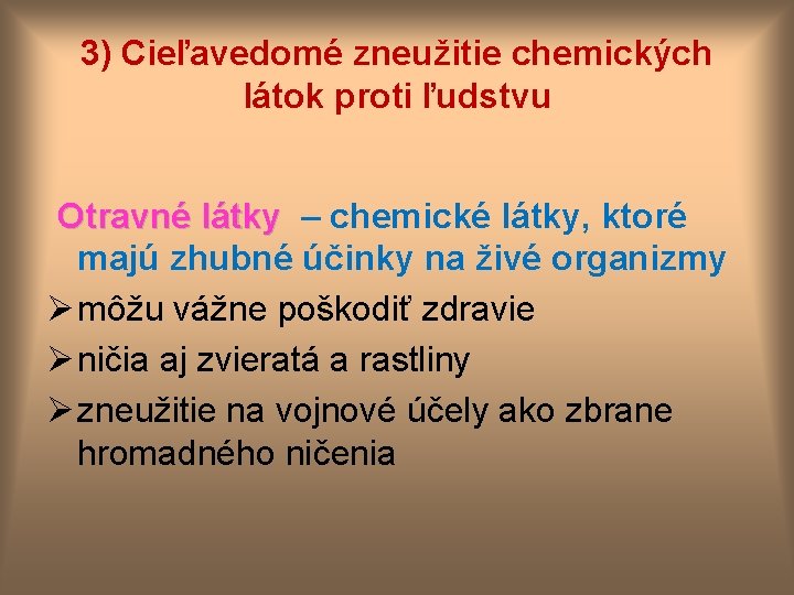3) Cieľavedomé zneužitie chemických látok proti ľudstvu Otravné látky – chemické látky, ktoré majú