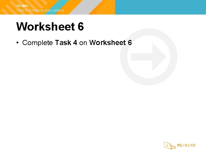 Scripts Pack A Pre-production content Worksheet 6 • Complete Task 4 on Worksheet 6