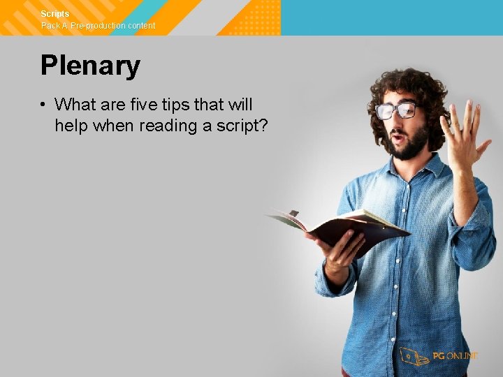 Scripts Pack A Pre-production content Plenary • What are five tips that will help