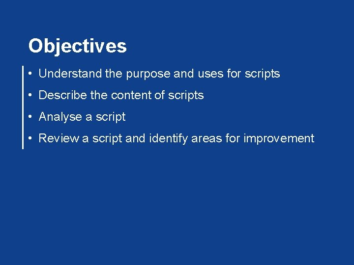 Objectives • Understand the purpose and uses for scripts • Describe the content of