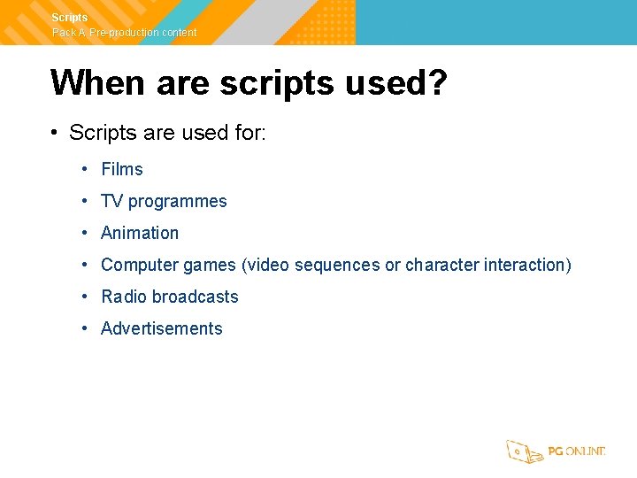 Scripts Pack A Pre-production content When are scripts used? • Scripts are used for: