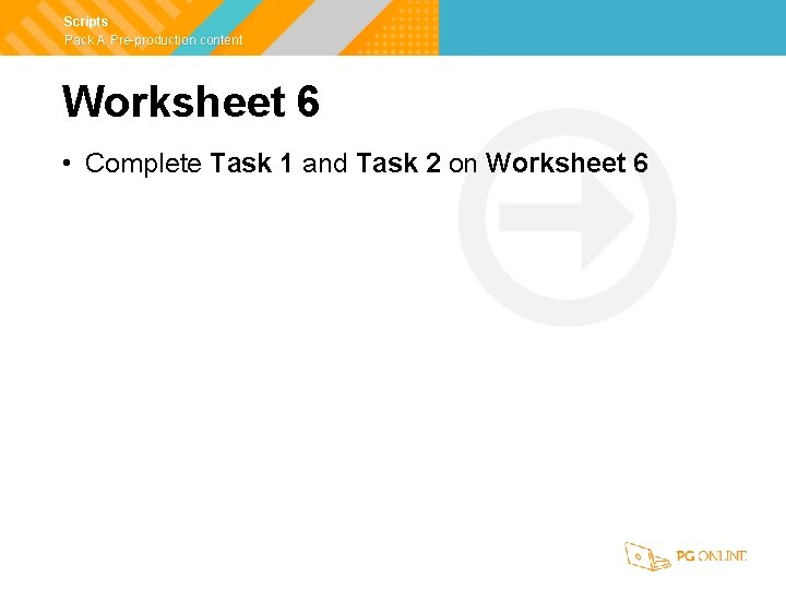 Scripts Pack A Pre-production content Worksheet 6 • Complete Task 1 and Task 2