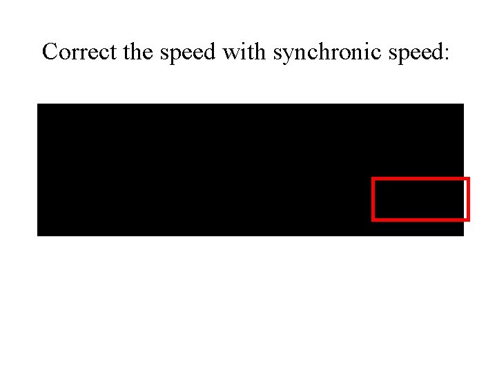 Correct the speed with synchronic speed: 