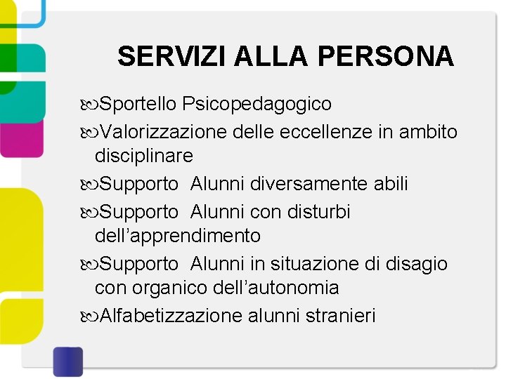 SERVIZI ALLA PERSONA Sportello Psicopedagogico Valorizzazione delle eccellenze in ambito disciplinare Supporto Alunni diversamente