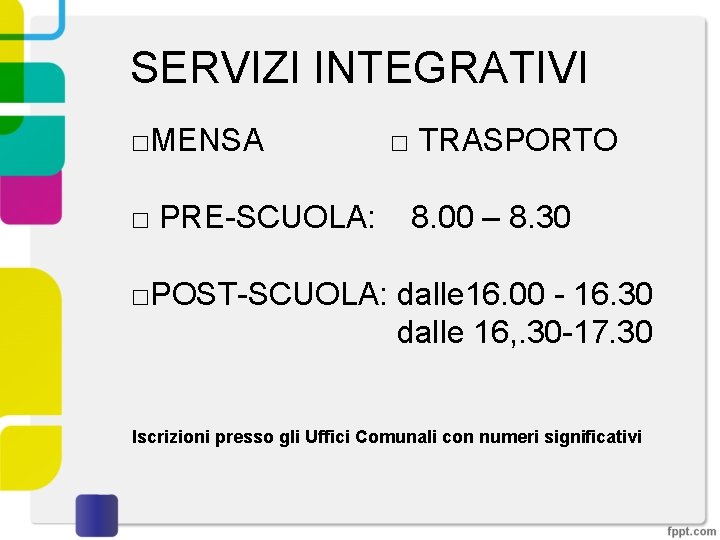 SERVIZI INTEGRATIVI □MENSA □ TRASPORTO □ PRE-SCUOLA: 8. 00 – 8. 30 □POST-SCUOLA: dalle