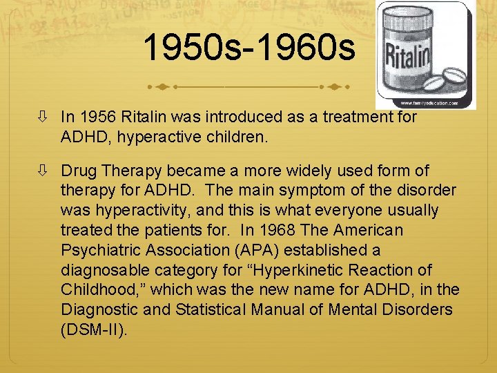 1950 s-1960 s In 1956 Ritalin was introduced as a treatment for ADHD, hyperactive