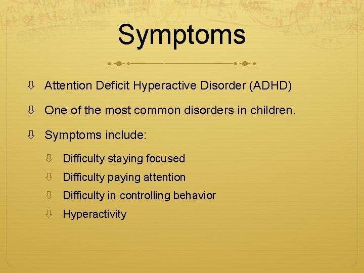 Symptoms Attention Deficit Hyperactive Disorder (ADHD) One of the most common disorders in children.