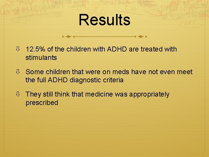 Results 12. 5% of the children with ADHD are treated with stimulants Some children