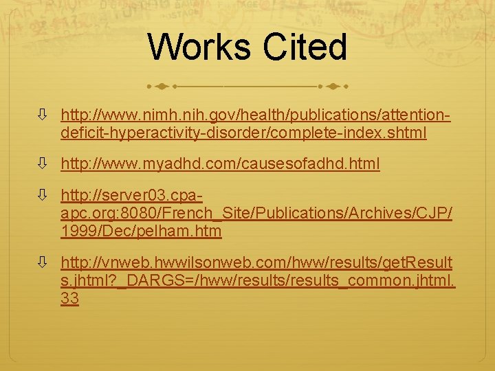 Works Cited http: //www. nimh. nih. gov/health/publications/attentiondeficit-hyperactivity-disorder/complete-index. shtml http: //www. myadhd. com/causesofadhd. html http: