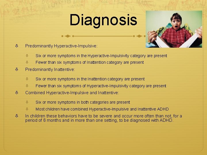 Diagnosis Predominantly Hyperactive-Impulsive: Six or more symptoms in the Hyperactive-Impulsivity category are present Fewer