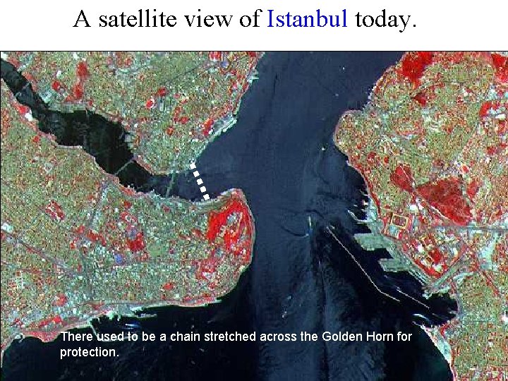 A satellite view of Istanbul today. There used to be a chain stretched across