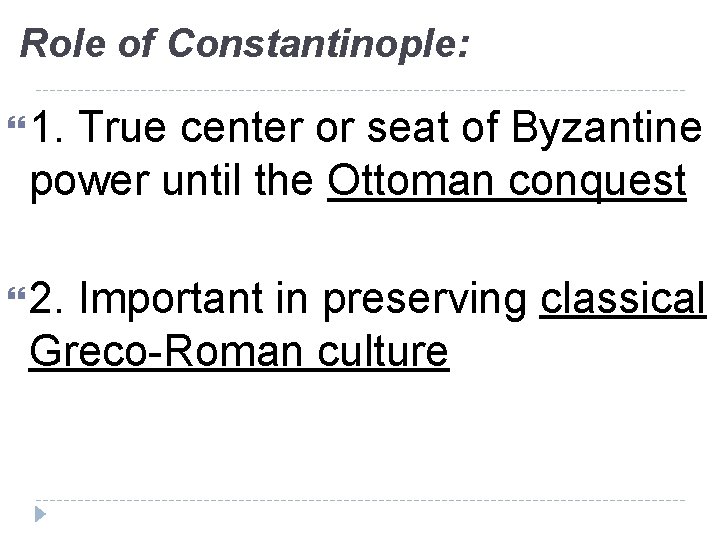 Role of Constantinople: 1. True center or seat of Byzantine power until the Ottoman
