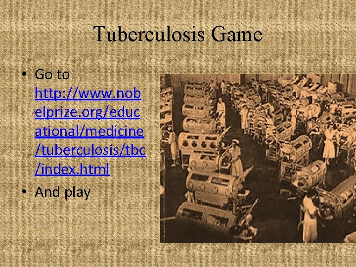 Tuberculosis Game • Go to http: //www. nob elprize. org/educ ational/medicine /tuberculosis/tbc /index. html