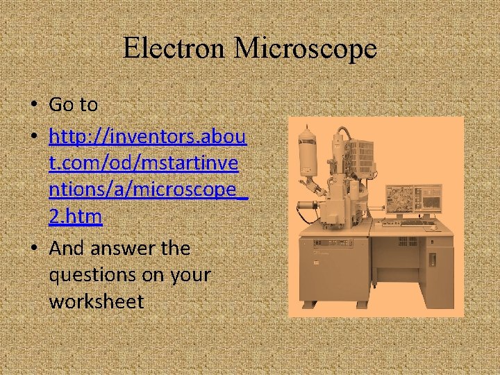 Electron Microscope • Go to • http: //inventors. abou t. com/od/mstartinve ntions/a/microscope_ 2. htm