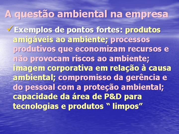 A questão ambiental na empresa üExemplos de pontos fortes: produtos amigáveis ao ambiente; processos