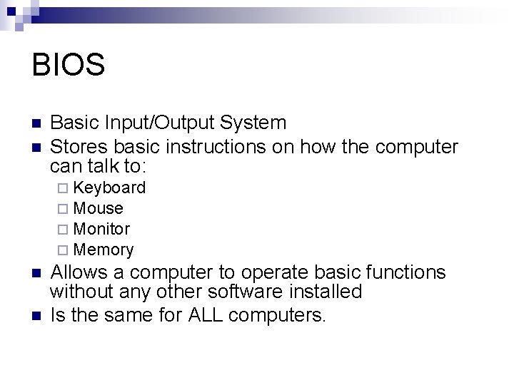 BIOS n n Basic Input/Output System Stores basic instructions on how the computer can