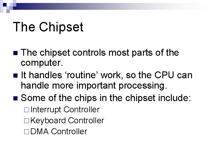 The Chipset The chipset controls most parts of the computer. n It handles ‘routine’