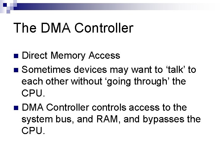 The DMA Controller Direct Memory Access n Sometimes devices may want to ‘talk’ to