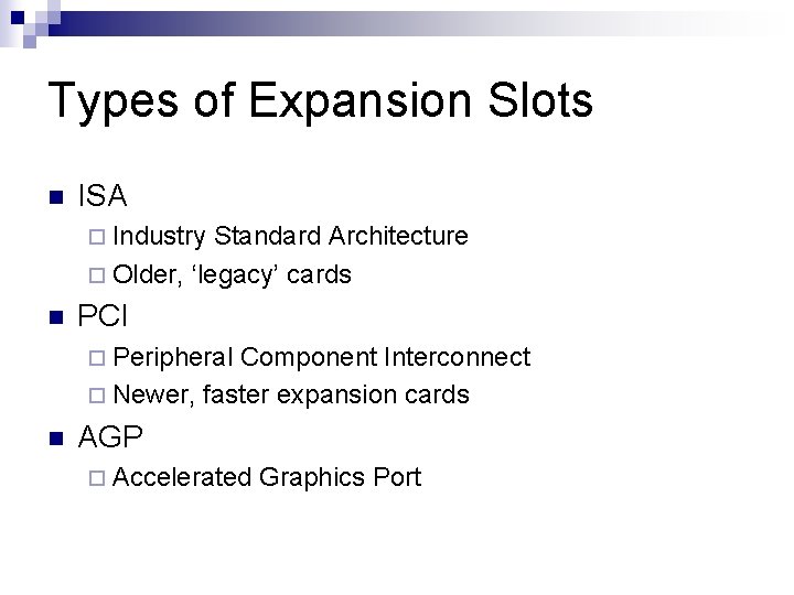 Types of Expansion Slots n ISA ¨ Industry Standard Architecture ¨ Older, ‘legacy’ cards