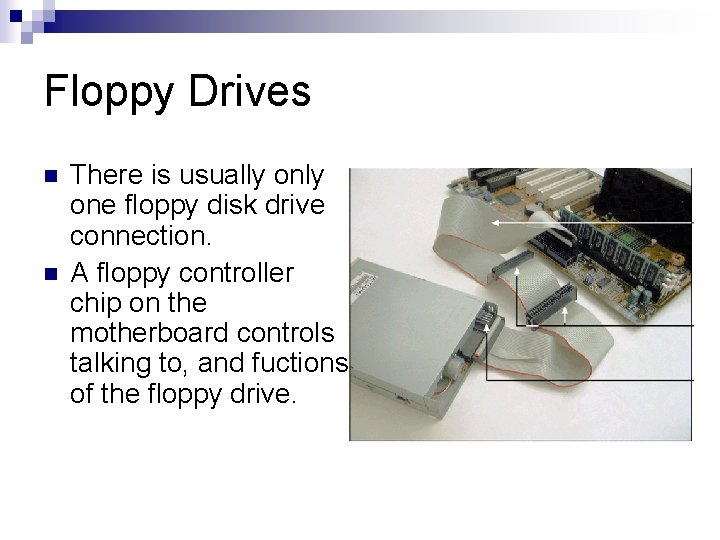 Floppy Drives n n There is usually one floppy disk drive connection. A floppy