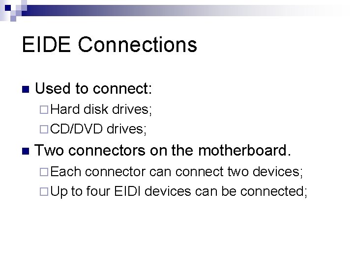 EIDE Connections n Used to connect: ¨ Hard disk drives; ¨ CD/DVD drives; n