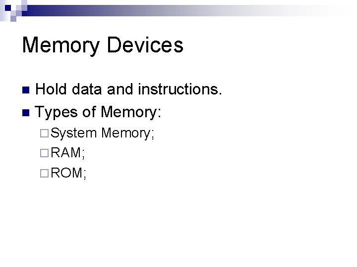 Memory Devices Hold data and instructions. n Types of Memory: n ¨ System ¨