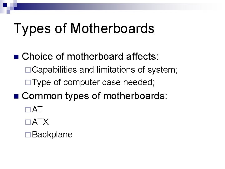 Types of Motherboards n Choice of motherboard affects: ¨ Capabilities and limitations of system;