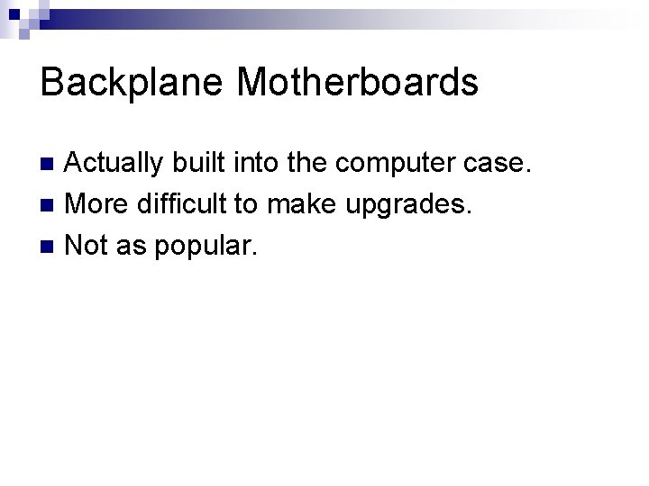 Backplane Motherboards Actually built into the computer case. n More difficult to make upgrades.