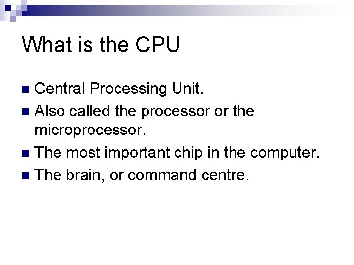 What is the CPU Central Processing Unit. n Also called the processor or the