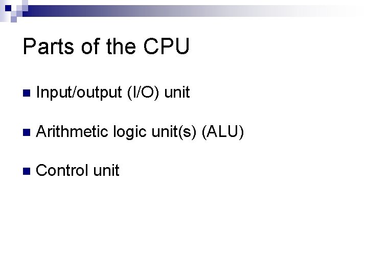 Parts of the CPU n Input/output (I/O) unit n Arithmetic logic unit(s) (ALU) n